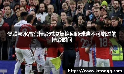 曼联与水晶宫精彩对决集锦回顾球迷不可错过的精彩瞬间