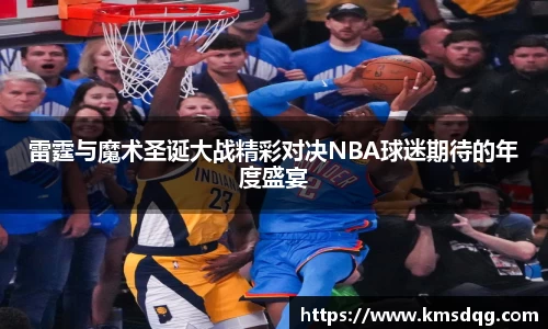 雷霆与魔术圣诞大战精彩对决NBA球迷期待的年度盛宴