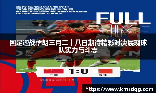 国足迎战伊朗三月二十八日期待精彩对决展现球队实力与斗志