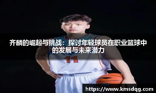 齐麟的崛起与挑战：探讨年轻球员在职业篮球中的发展与未来潜力